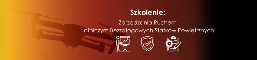 Szkolenie: „Bezpieczeństwo Zarządzania Ruchem Lotniczym Bezzałogowych Statków Powietrznych”